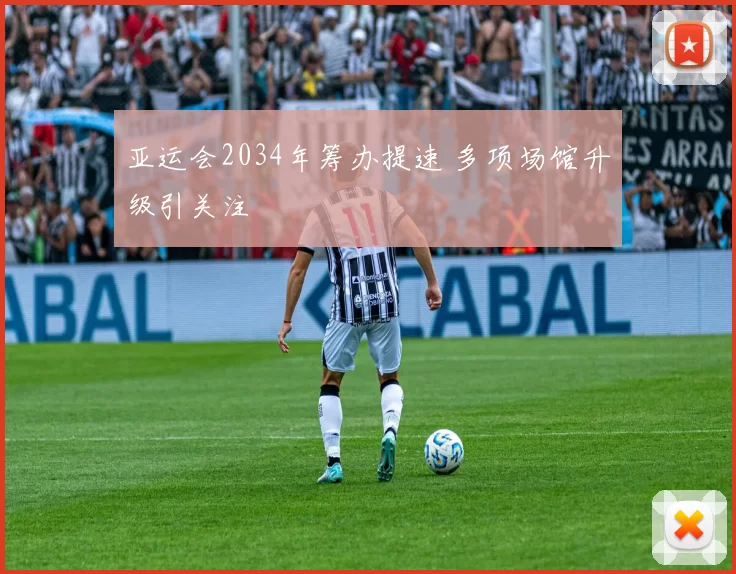 亚运会2034年筹办提速 多项场馆升级引关注