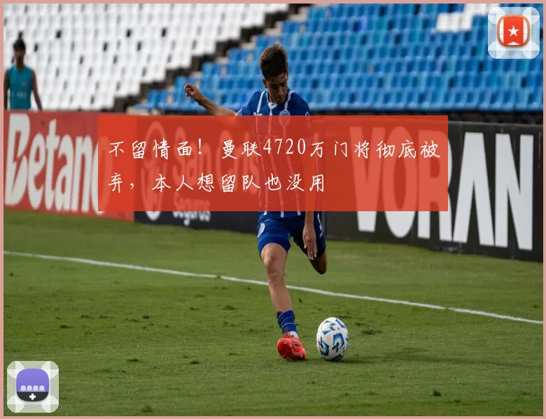 不留情面！曼联4720万门将彻底被弃，本人想留队也没用