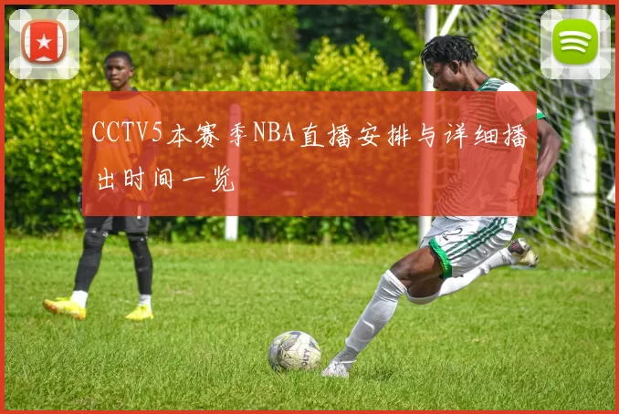 CCTV5本赛季NBA直播安排与详细播出时间一览