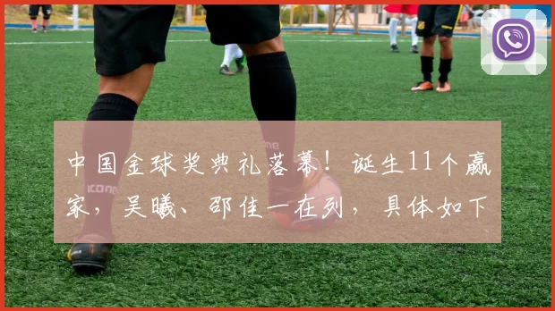 中国金球奖典礼落幕！诞生11个赢家，吴曦、邵佳一在列，具体如下