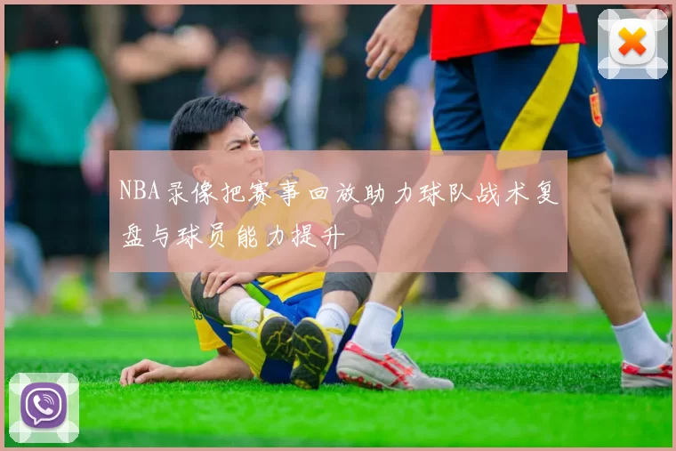 NBA录像把赛事回放助力球队战术复盘与球员能力提升