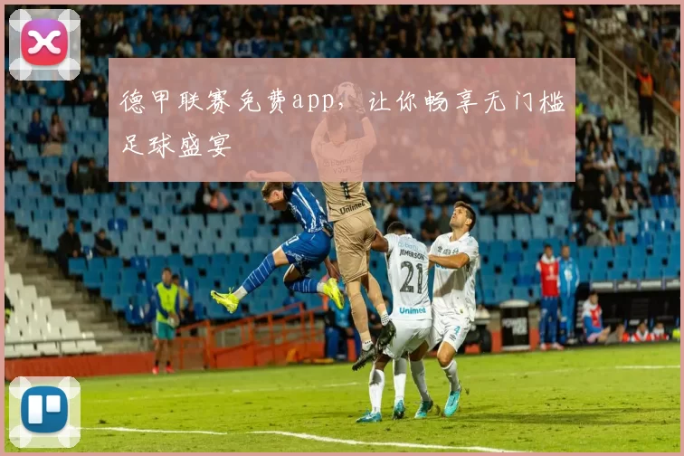 德甲联赛免费app，让你畅享无门槛足球盛宴